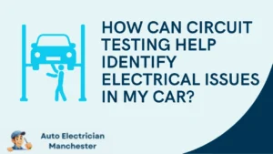How Can Circuit Testing Help Identify Electrical Issues in My Car?