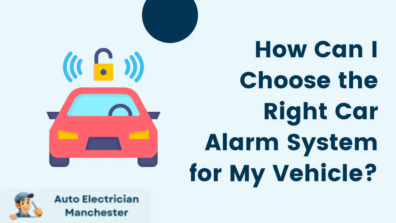 How Can I Choose the Right Car Alarm System for My Vehicle