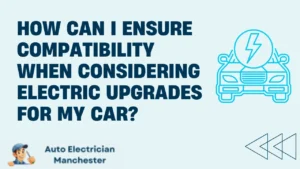 How Can I Ensure Compatibility When Considering Electric Upgrades for My Car?