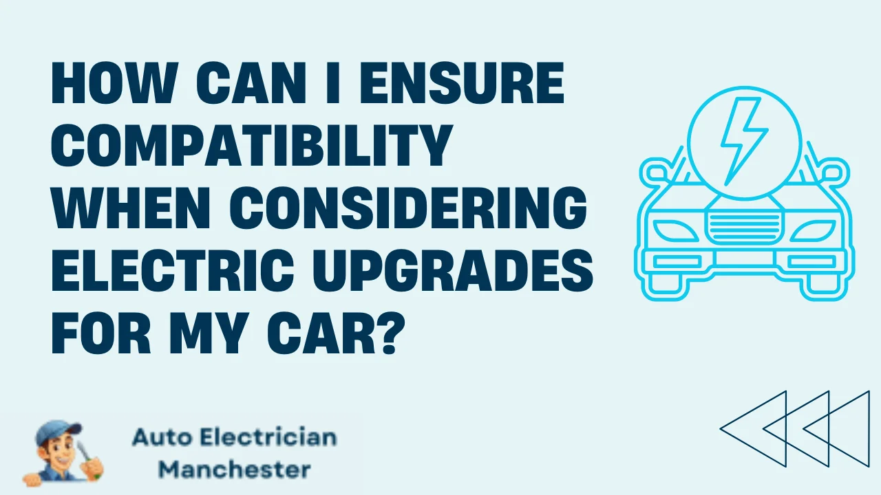 How Can I Ensure Compatibility When Considering Electric Upgrades for My Car