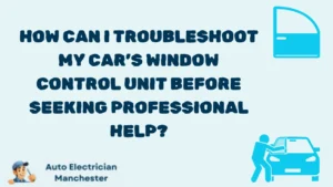 How Can I Troubleshoot My Car’s Window Control Unit Before Seeking Professional Help?