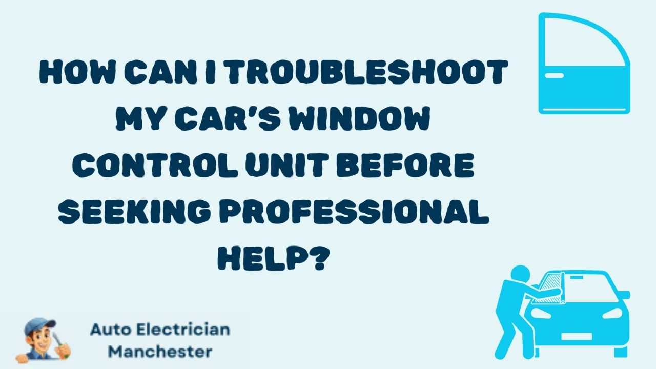 How Can I Troubleshoot My Car’s Window Control Unit Before Seeking Professional Help