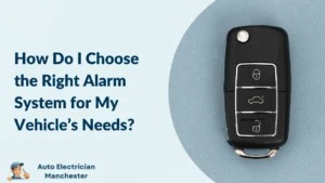 How Do I Choose the Right Alarm System for My Vehicle’s Needs?