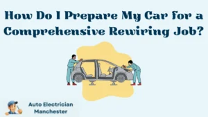 How Do I Prepare My Car for a Comprehensive Rewiring Job?