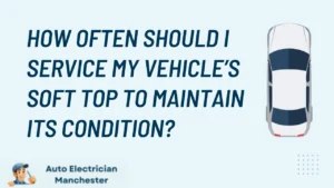 How Often Should I Service My Vehicle’s Soft Top to Maintain Its Condition?