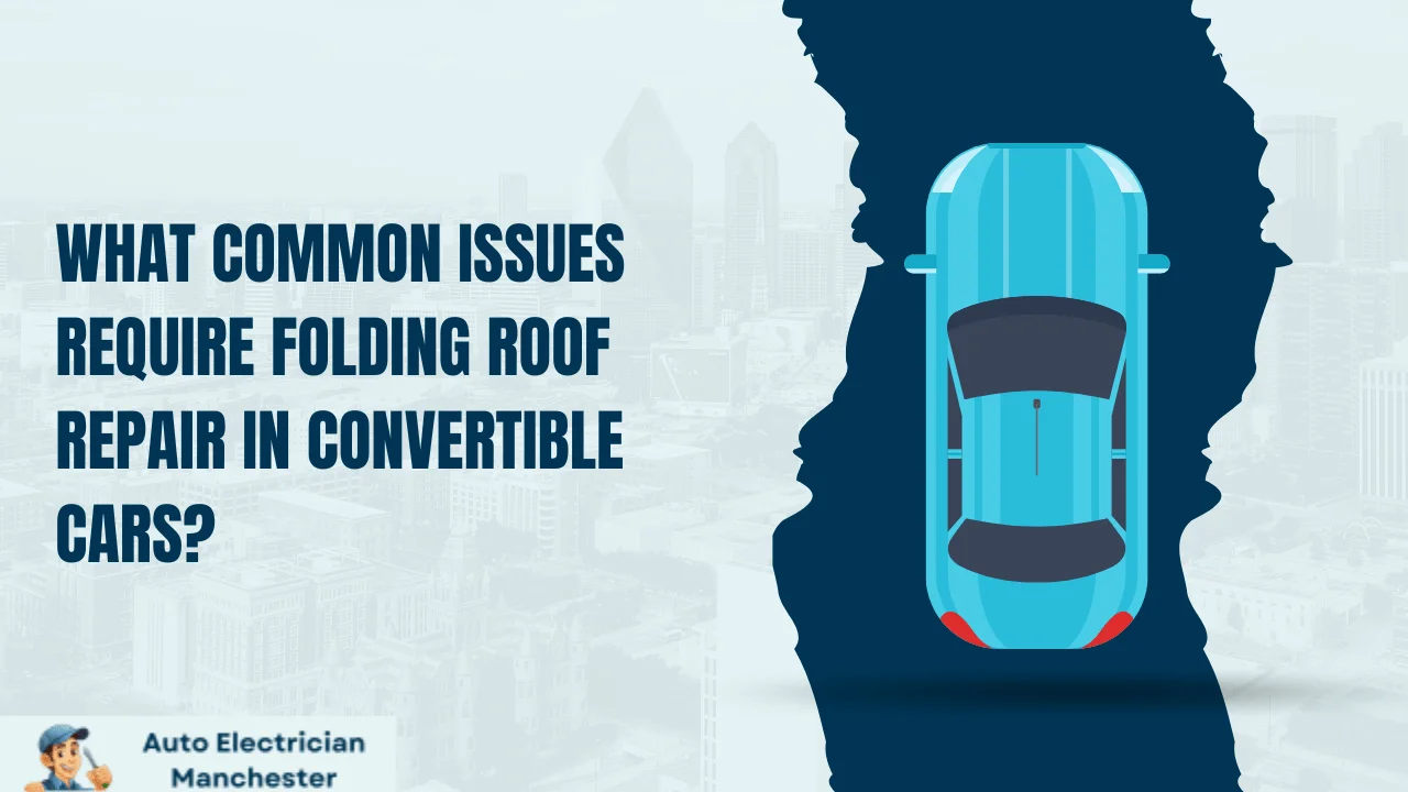 What Common Issues Require Folding Roof Repair in Convertible Cars