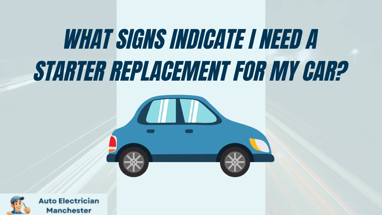 What Signs Indicate I Need a Starter Replacement for my Car